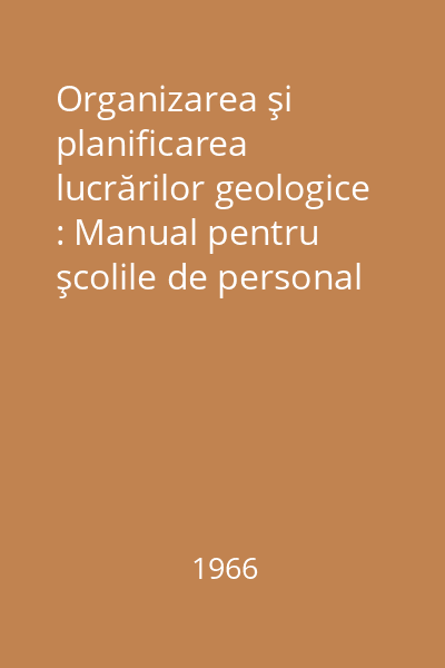 Organizarea şi planificarea lucrărilor geologice : Manual pentru şcolile de personal tehnic