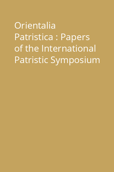 Orientalia Patristica : Papers of the International Patristic Symposium