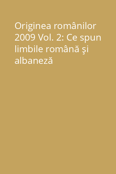 Originea românilor 2009 Vol. 2: Ce spun limbile română şi albaneză