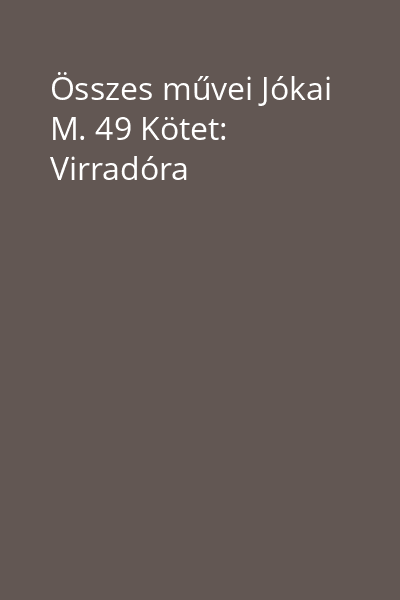 Összes művei Jókai M. 49 Kötet: Virradóra