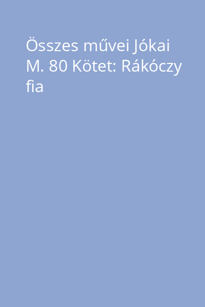 Összes művei Jókai M. 80 Kötet: Rákóczy fia