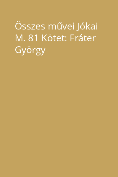 Összes művei Jókai M. 81 Kötet: Fráter György