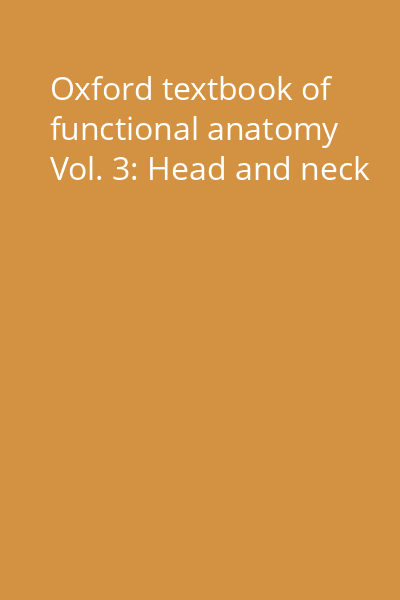 Oxford textbook of functional anatomy Vol. 3: Head and neck