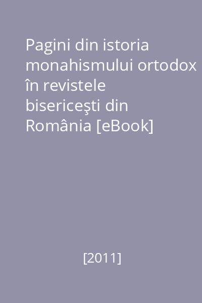 Pagini din istoria monahismului ortodox în revistele bisericeşti din România [eBook]
