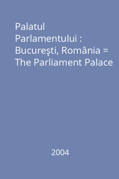 Palatul Parlamentului : Bucureşti, România = The Parliament Palace