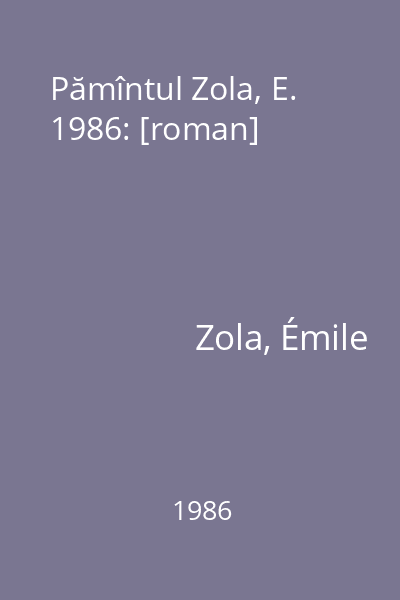 Pămîntul Zola, E. 1986 : [roman]