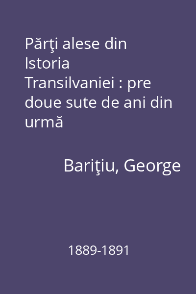 Părţi alese din Istoria Transilvaniei : pre doue sute de ani din urmă