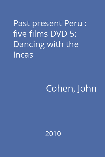 Past present Peru : five films DVD 5: Dancing with the Incas