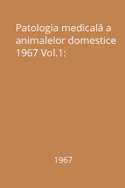 Patologia medicală a animalelor domestice 1967 Vol.1:
