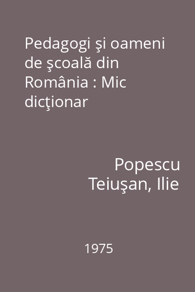 Pedagogi şi oameni de şcoală din România : Mic dicţionar