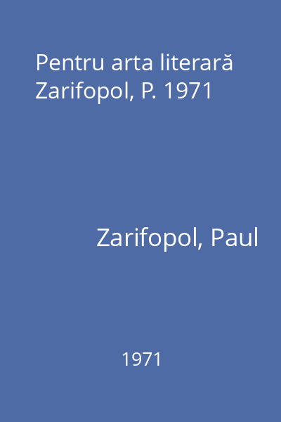 Pentru arta literară Zarifopol, P. 1971