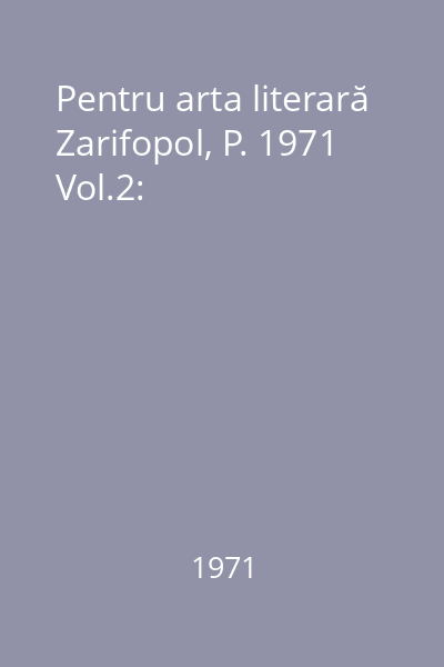 Pentru arta literară Zarifopol, P. 1971 Vol.2: