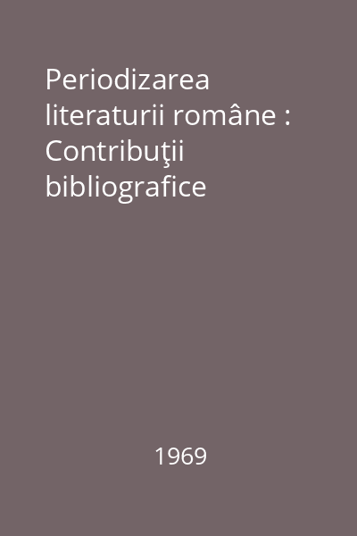 Periodizarea literaturii române : Contribuţii bibliografice