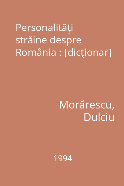 Personalităţi străine despre România : [dicţionar]