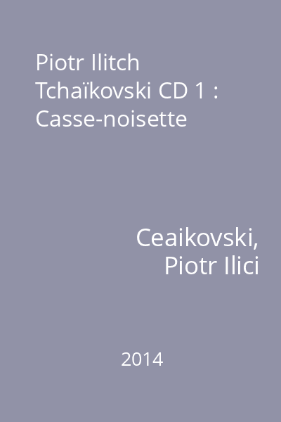 Piotr Ilitch Tchaïkovski CD 1 : Casse-noisette