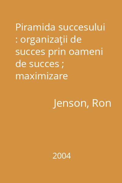 Piramida succesului : organizaţii de succes prin oameni de succes ; maximizare