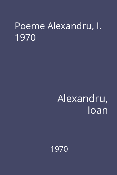 Poeme Alexandru, I. 1970