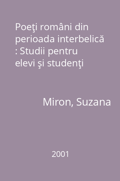 Poeţi români din perioada interbelică : Studii pentru elevi şi studenţi