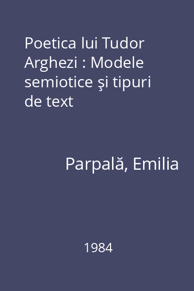 Poetica lui Tudor Arghezi : Modele semiotice şi tipuri de text