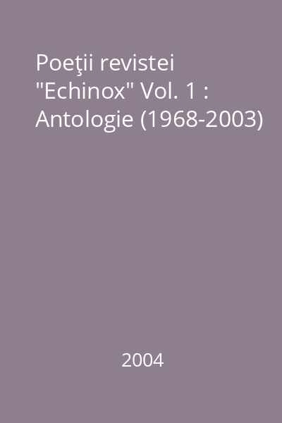 Poeţii revistei "Echinox" Vol. 1 : Antologie (1968-2003)