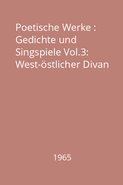 Poetische Werke : Gedichte und Singspiele Vol.3: West-östlicher Divan