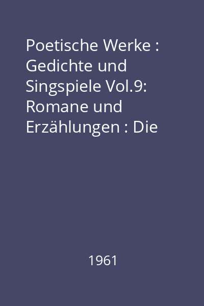 Poetische Werke : Gedichte und Singspiele Vol.9: Romane und Erzählungen : Die Leiden des jungen Werther Wilhelm Meisters theatralische Sendung