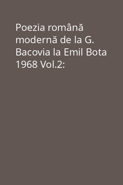 Poezia română modernă de la G. Bacovia la Emil Bota 1968 Vol.2: