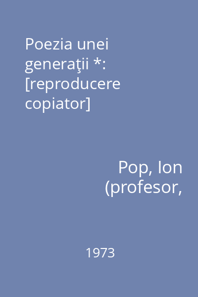 Poezia unei generaţii *: [reproducere copiator]