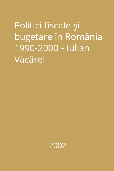 Politici fiscale şi bugetare în România 1990-2000 - Iulian Văcărel