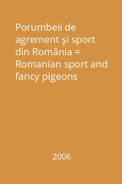 Porumbeii de agrement şi sport din România = Romanian sport and fancy pigeons