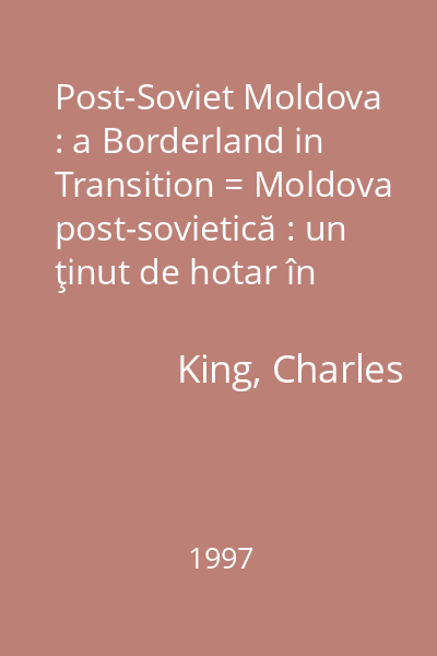 Post-Soviet Moldova : a Borderland in Transition = Moldova post-sovietică : un ţinut de hotar în tranziţie