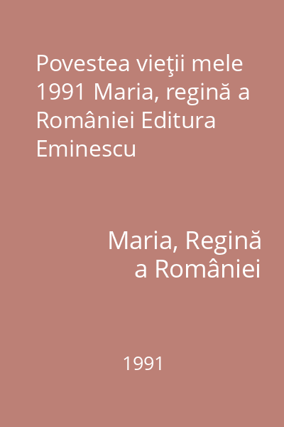 Povestea vieţii mele 1991 Maria, regină a României Editura Eminescu