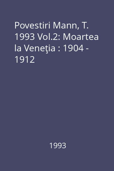Povestiri Mann, T. 1993 Vol.2: Moartea la Veneţia : 1904 - 1912