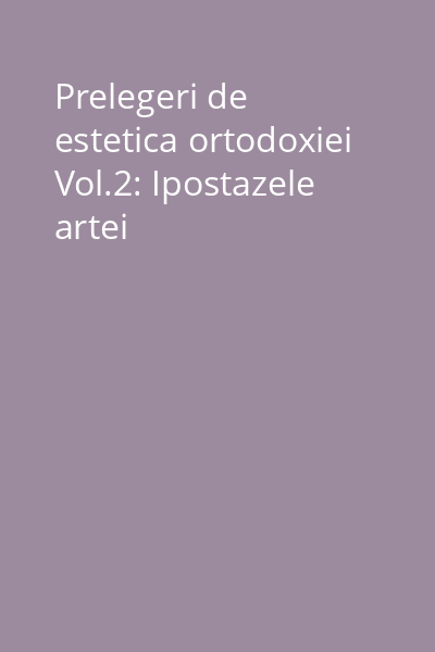 Prelegeri de estetica ortodoxiei Vol.2: Ipostazele artei