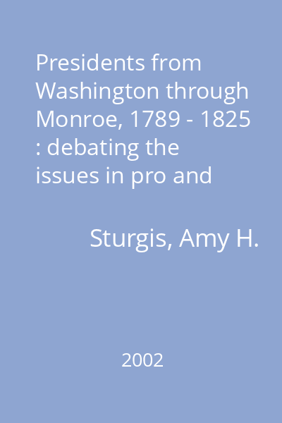 Presidents from Washington through Monroe, 1789 - 1825 : debating the issues in pro and con primary documents