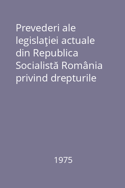Prevederi ale legislaţiei actuale din Republica Socialistă România privind drepturile şi îndatoririle femeii