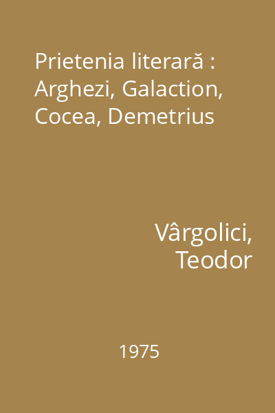 Prietenia literară : Arghezi, Galaction, Cocea, Demetrius