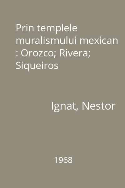 Prin templele muralismului mexican : Orozco; Rivera; Siqueiros