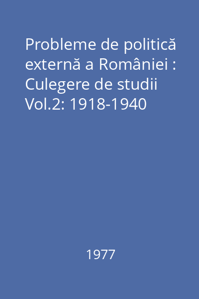 Probleme de politică externă a României : Culegere de studii Vol.2: 1918-1940