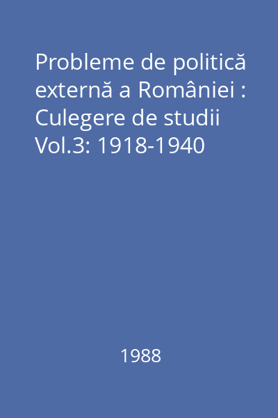 Probleme de politică externă a României : Culegere de studii Vol.3: 1918-1940