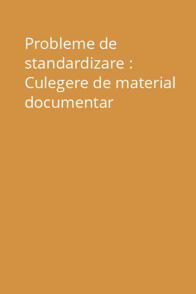 Probleme de standardizare : Culegere de material documentar