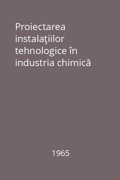 Proiectarea instalaţiilor tehnologice în industria chimică