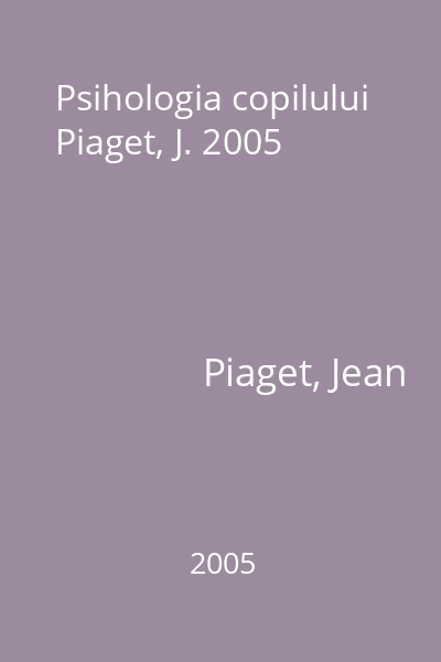 Psihologia copilului Piaget, J. 2005