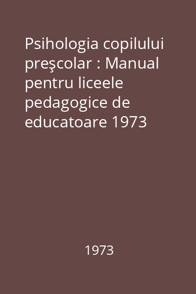 Psihologia copilului preşcolar : Manual pentru liceele pedagogice de educatoare 1973