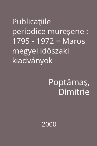 Publicaţiile periodice mureşene : 1795 - 1972 = Maros megyei időszaki kiadványok bibliográfiája