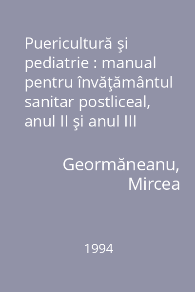 Puericultură şi pediatrie : manual pentru învăţământul sanitar postliceal, anul II şi anul III 1994