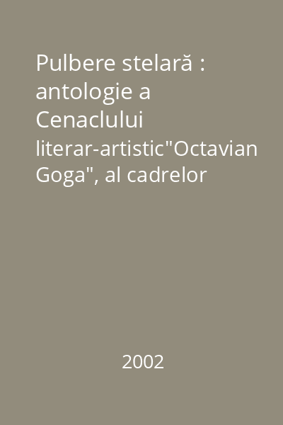 Pulbere stelară : antologie a Cenaclului literar-artistic"Octavian Goga", al cadrelor didactice, Cluj
