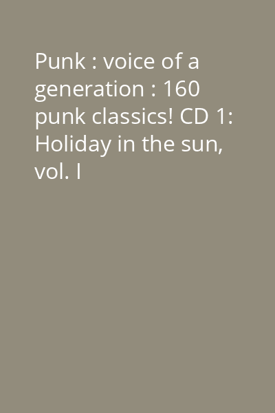Punk : voice of a generation : 160 punk classics! CD 1: Holiday in the sun, vol. I