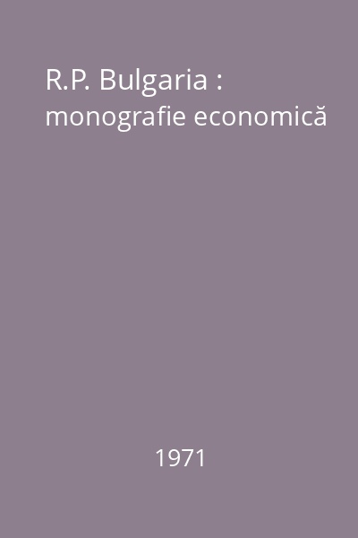 R.P. Bulgaria : monografie economică