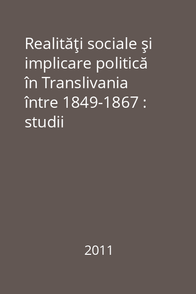 Realităţi sociale şi implicare politică în Translivania între 1849-1867 : studii